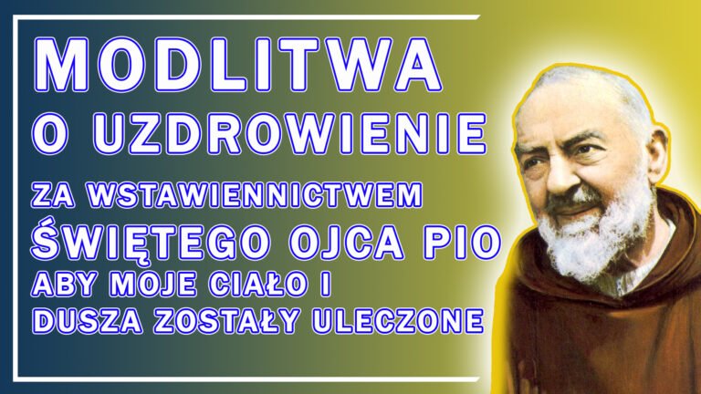 MODLITWA O UZDROWIENIE ZA WSTAWIENNICTWEM ŚWIĘTEGO OJCA PIO ABY MOJE CIAŁO I DUSZA ZOSTAŁY ULECZONE