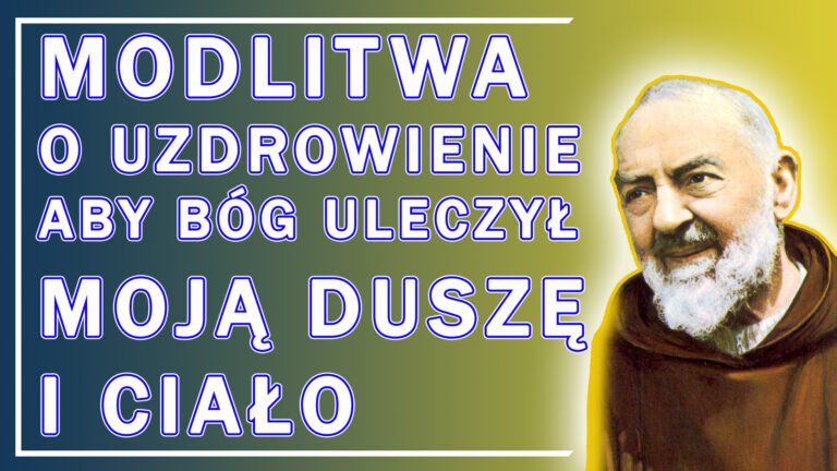 MODLITWA DO OJCA PIO O UZDROWIENIE ABY BÓG ULECZYŁ MOJĄ DUSZĘ I CIAŁO